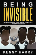 Being Invisible: Men of Colour Talk About Love, Life, and Fatherhood - Paperback