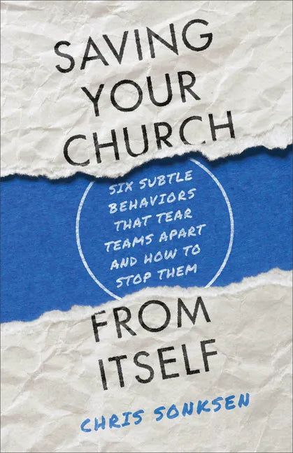 Saving Your Church from Itself: Six Subtle Behaviors That Tear Teams Apart and How to Stop Them - Paperback