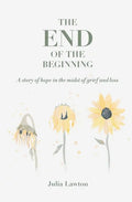 The End of the Beginning: A story of hope in the midst of grief and loss - Paperback