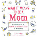 What It Means to Be a Mom: A Celebration of the Humor, Heart (and Chaos) of Motherhood - Hardcover