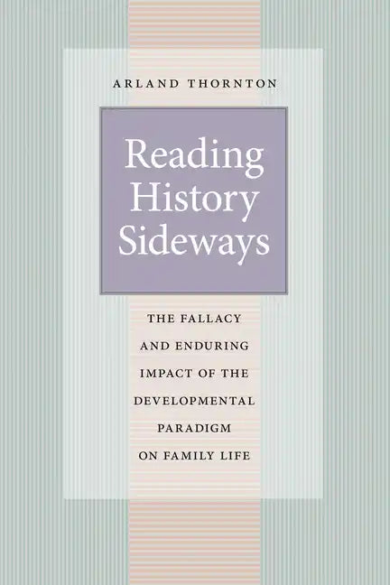 Reading History Sideways: The Fallacy and Enduring Impact of the Developmental Paradigm on Family Life - Paperback