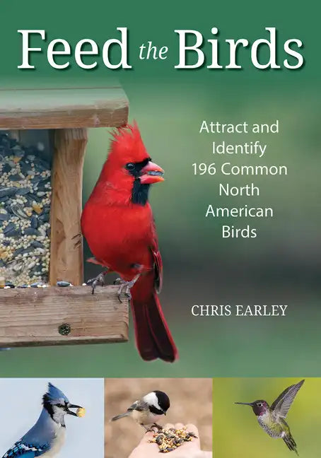 Feed the Birds: Attract and Identify 196 Common North American Birds - Paperback