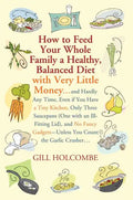 How to Feed Your Whole Family a Healthy, Balanced Diet: With Very Little Money... - Paperback