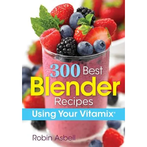 300 Best Blender Recipes: Using Your Vitamix - Paperback