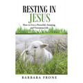Resting in Jesus: How to Live a Powerful, Amazing, and Victorious Life - Hardcover