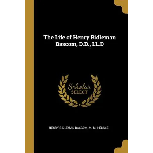 The Life of Henry Bidleman Bascom, D.D., LL.D - Paperback