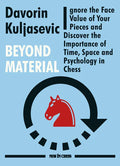 Beyond Material: Ignore the Face Value of Your Pieces and Discover the Importance of Time, Space and Psychology in Chess - Paperback