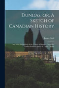 Dundas, or, A Sketch of Canadian History [microform]: and More Particularly of the County of Dundas, One of the Earliest Settled Counties in Upper Can - Paperback
