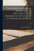The American Annual Monitor ... or, Obituary of the Members of the Society of Friends in America; No. 6 - Paperback