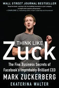 Think Like Zuck: The Five Business Secrets of Facebook's Improbably Brilliant CEO Mark Zuckerberg - Hardcover