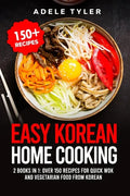 Easy Korean Home Cooking: 2 Books In 1: Over 150 Recipes For Quick Wok And Vegetarian Food From Korean - Paperback