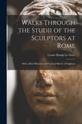 Walks Through the Studii of the Sculptors at Rome: With a Brief Historical and Critical Sketch of Sculpture - Paperback
