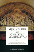 Rekindling the Christic Imagination: Theological Meditations for the New Evangelization - Paperback
