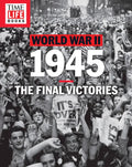 Time-Life World War II: 1945: The Final Victories - Paperback