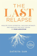 The Last Relapse: Realize Your Potential, Reclaim Intimacy, and Resolve the Root Issues of Porn Addiction - Paperback