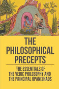 The Philosophical Precepts: The Essentials Of The Vedic Philosophy And The Principal Upanishads: The Subject The Upanishads Deal With - Paperback