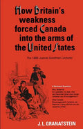 How Britain's Economic, Political, and Military Weakness Forced Canada into the Arms of the United States: The 1988 Joanne Goodman Lectures - Paperback