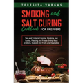 Smoking and Salt Curing Cookbook FOR PREPPERS: Tips and Tricks to Canning, Smoking, Salt Curing, Freezing and Freeze-Drying Meat products, Seafood and - Paperback