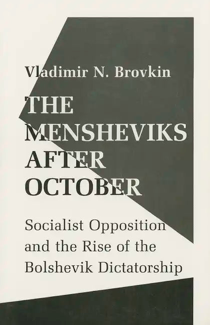 The Mensheviks After October: Socialist Opposition and the Rise of the Bolshevik Dictatorship - Paperback