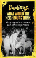 Darlings, What Would The Neighbours Think: Growing up in a remote part of Colonial Africa - Paperback