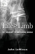 Life is Greater Than Limb: My Journey to Becoming Whole - Paperback