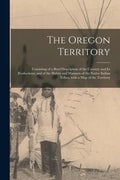 The Oregon Territory [microform]: Consisting of a Brief Description of the Country and Its Productions; and of the Habits and Manners of the Native In - Paperback