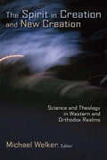 The Spirit in Creation and New Creation: Science and Theology in Western and Orthodox Realms - Paperback