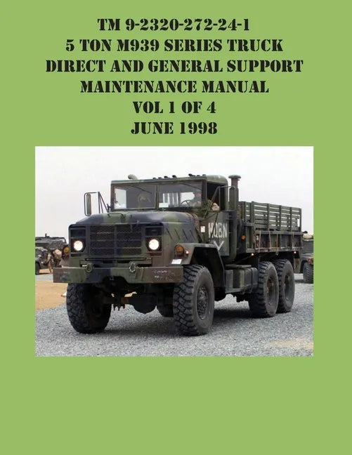 TM 9-2320-272-24-1 5 Ton M939 Series Truck Direct and General Support Maintenance Manual Vol 1 of 4 June 1998 - Paperback