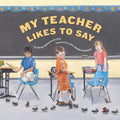 My Teacher Likes to Say - Hardcover