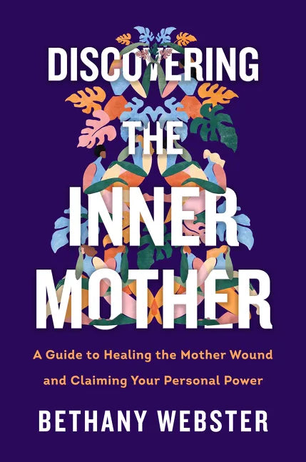 Discovering the Inner Mother: A Guide to Healing the Mother Wound and Claiming Your Personal Power - Hardcover