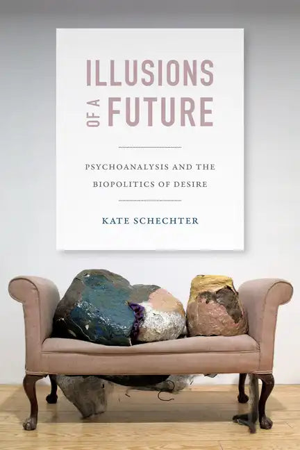 Illusions of a Future: Psychoanalysis and the Biopolitics of Desire - Paperback