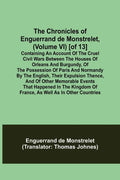 The Chronicles of Enguerrand de Monstrelet, (Volume VI) [of 13]; Containing an account of the cruel civil wars between the houses of Orleans and Burgu - Paperback