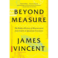 Beyond Measure: The Hidden History of Measurement from Cubits to Quantum Constants - Paperback