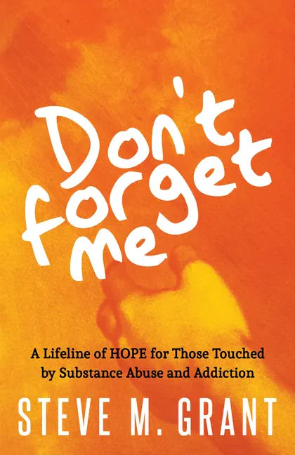 Don't Forget Me: A Lifeline of HOPE for Those Touched by Substance Abuse and Addiction - Paperback