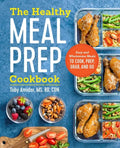 The Healthy Meal Prep Cookbook: Easy and Wholesome Meals to Cook, Prep, Grab, and Go - Paperback