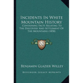 Incidents In White Mountain History: Containing Facts Relating To The Discovery And Settlement Of The Mountains (1858) - Paperback
