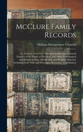 McClure Family Records: An Account of the First American Settlers and Colonial Families of the Name of McClure, and Other Genealogical and His - Hardcover