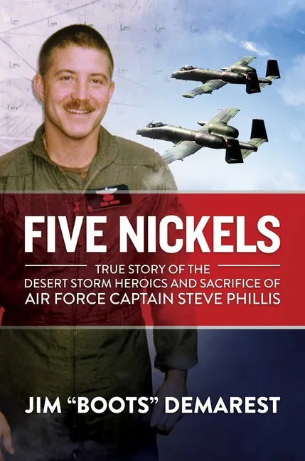 Five Nickels: True Story of the Desert Storm Heroics and Sacrifice of Air Force Captain Steve Phillis - Hardcover