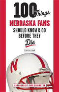 100 Things Nebraska Fans Should Know & Do Before They Die - Paperback