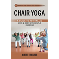 Chair Yoga: Balance With Gentle Chair-based Exercises (A Guide to Revitalize Mind & Body With Gentle Exercise) - Paperback