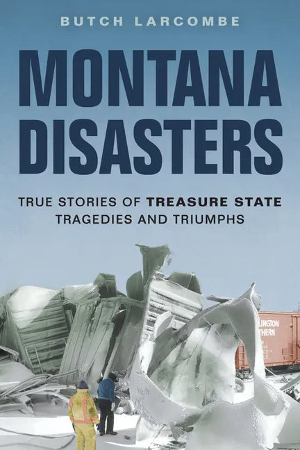 Montana Disasters: True Stories of Treasure State Tragedies and Triumphs - Paperback