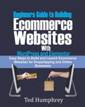 Beginners Guide to Building Ecommerce Websites With WordPress and Elementor: Easy steps to Build and launch ecommerce websites for dropshipping and on - Paperback