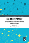 Digital Existence: Ontology, Ethics and Transcendence in Digital Culture - Paperback