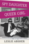 Spy Daughter, Queer Girl: In Search of Truth and Acceptance in a Family of Secrets - Hardcover