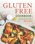 Gluten-Free Cookbook: Make Restaurant-Quality Gluten-Free Meals at Home - Paperback