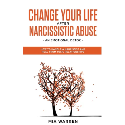 Change Your Life After Narcissistic Abuse - an Emotional Detox. How to Handle a Narcissist and Heal From Toxic Relationships - Paperback