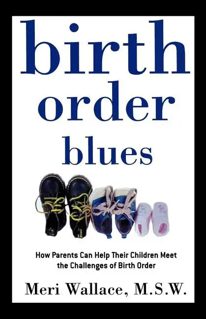 Birth Order Blues: How Parents Can Help Their Children Meet the Challenges of Their Birth Order - Paperback