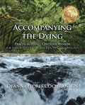 Accompanying the Dying: Practical, Heart-Centered Wisdom for End-of-Life Doulas and Health Care Advocates - Paperback