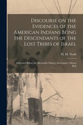 Discourse on the Evidences of the American Indians Being the Descendants of the Lost Tribes of Israel [microform]: Delivered Before the Mercantile Lib - Paperback