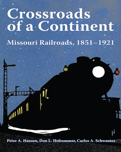 Crossroads of a Continent: Missouri Railroads, 1851-1921 - Hardcover